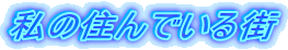 私の住んでいる街